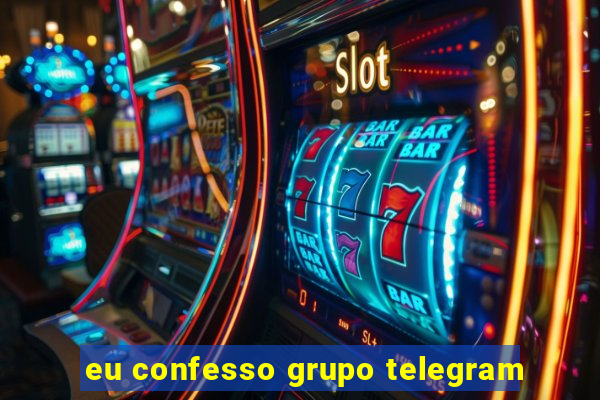eu confesso grupo telegram